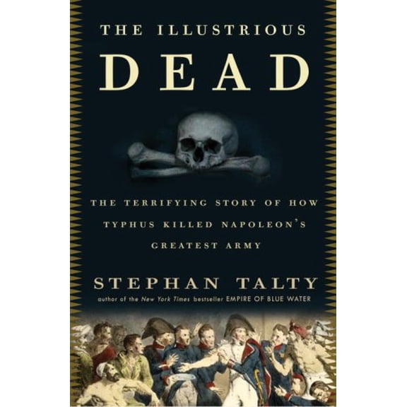 Pre-Owned The Illustrious Dead: The Terrifying Story of How Typhus Killed Napoleon's Greatest Army (Hardcover) 0307394042 9780307394040