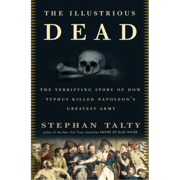 Pre-Owned The Illustrious Dead: The Terrifying Story of How Typhus Killed Napoleon's Greatest Army (Hardcover) 0307394042 9780307394040