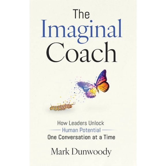 The Imaginal Coach: How Leaders Unlock Human Potential One Conversation at a Time, (Paperback)