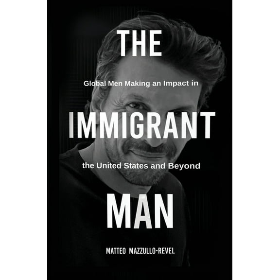 The Immigrant Man: Global Men Making an Impact in the United States and Beyond, (Hardcover)