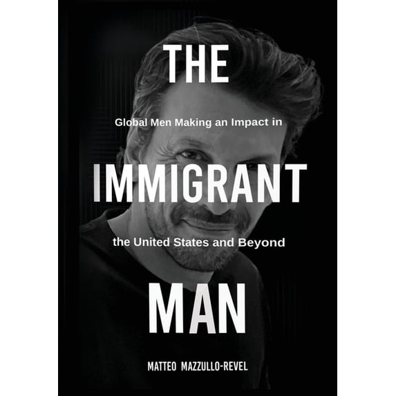 The Immigrant Man: Global Men Making an Impact in the United States and Beyond, (Paperback)