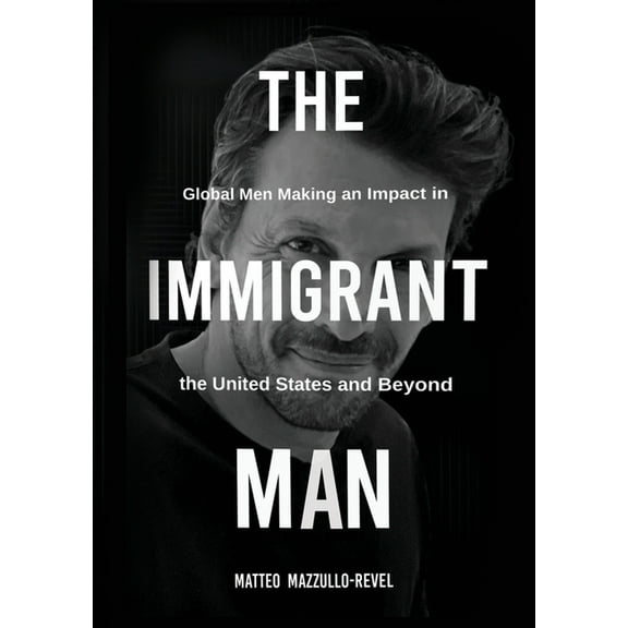 The Immigrant Man: Global Men Making an Impact in the United States and Beyond, (Paperback)