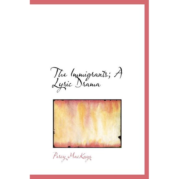 The Immigrants; A Lyric Drama (Hardcover)