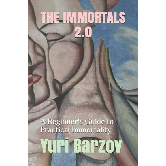 The Immortals 2.0: A Beginner's Guide to Practical Immortality, (Paperback)