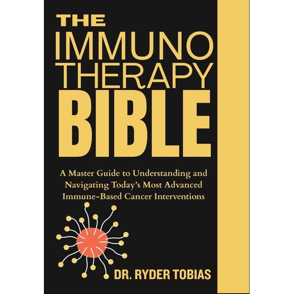 The Immunotherapy Bible: A Master Guide to Understanding and Navigating Today's Most Advanced Immune-Based Cancer Interv, (Paperback)