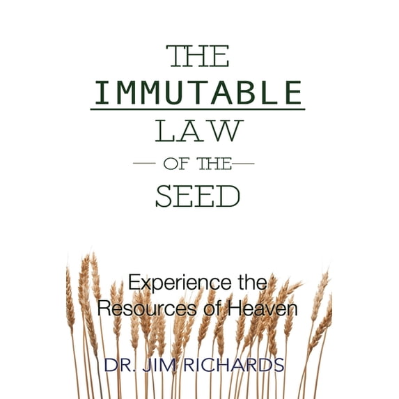 The Immutable Law of the Seed: Experience the Resources of Heaven, (Paperback)