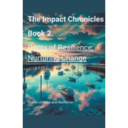 The Impact Chronicles Roots of Resilience Nurturing Change, Book 2, Paperback