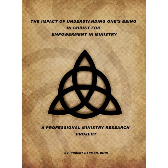 The Impact Of Understanding One's Being In Christ For Empowerment In Ministry: A Professional Ministry Research Project, (Hardcover)