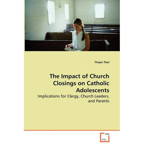 The Impact of Church Closings on Catholic Adolescents - Implications for Clergy, Church Leaders, and Parents (Paperback)