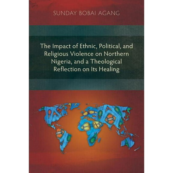 The Impact of Ethnic, Political, and Religious Violence on Northern Nigeria, and a Theological Reflection on Its Healing (Paperback)