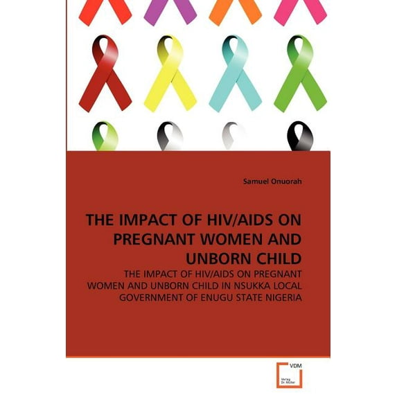 The Impact of Hiv/AIDS on Pregnant Women and Unborn Child (Paperback)