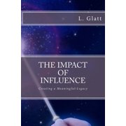 The Impact of Influence Creating a Meaningful Legacy Paperback 1723290092 9781723290091 L. Glatt