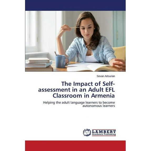 The Impact of Self-Assessment in an Adult Efl Classroom in Armenia (Paperback)