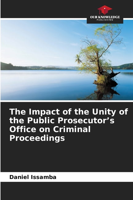 The Impact of the Unity of the Public Prosecutor's Office on Criminal Proceedings, (Paperback)