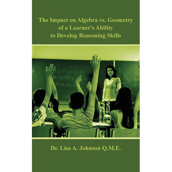 The Impact on Algebra vs. Geometry of a Learner's Ability to Develop Reasoning Skills, (Hardcover)