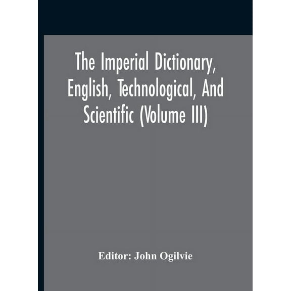 The Imperial Dictionary, English, Technological, And Scientific (Volume Iii), (Hardcover)