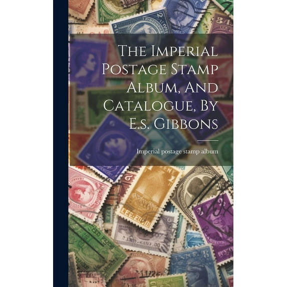 The Imperial Postage Stamp Album, And Catalogue, By E.s. Gibbons (Hardcover)