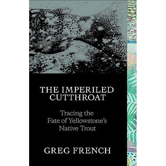 Pre-Owned The Imperiled Cutthroat: Tracing the Fate of Yellowstone's Native Trout (Hardcover) 1938340574 9781938340574