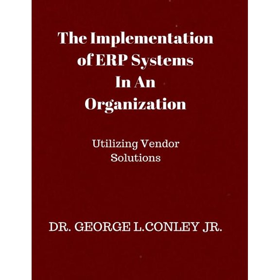 The Implementation of ERP Systems In An Organization : Utilizing Vendor Solutions (Paperback)