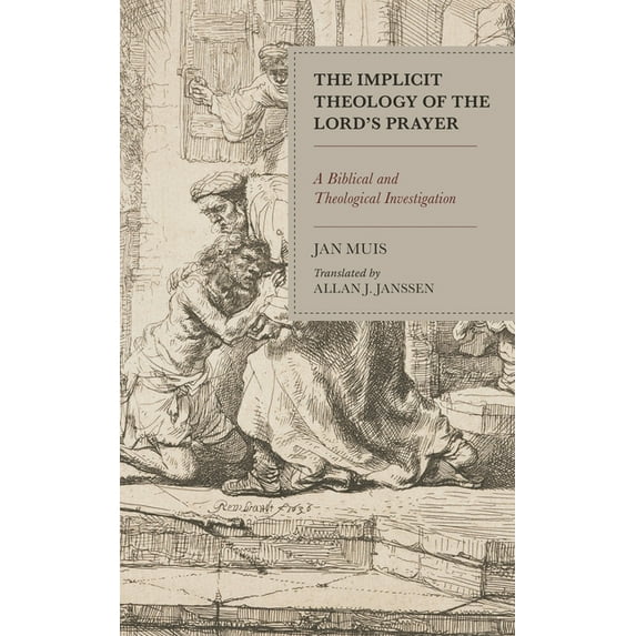 The Implicit Theology of the Lord's Prayer: A Biblical and Theological Investigation, (Hardcover)