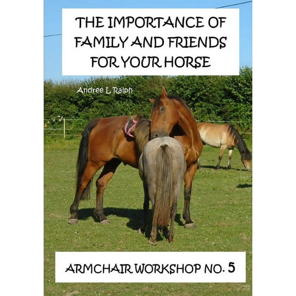 The Importance Of Family And Friends For Your Horse - Armchair Workshop No,5, (Paperback)