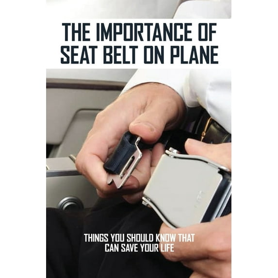The Importance Of Seat Belt On Plane : Things You Should Know That Can Save Your Life: Books For Aviation Study (Paperback)