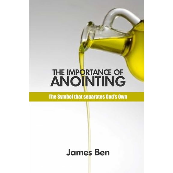 The Importance of Anointing: The Symbol that Seperates God;s Own, (Paperback)