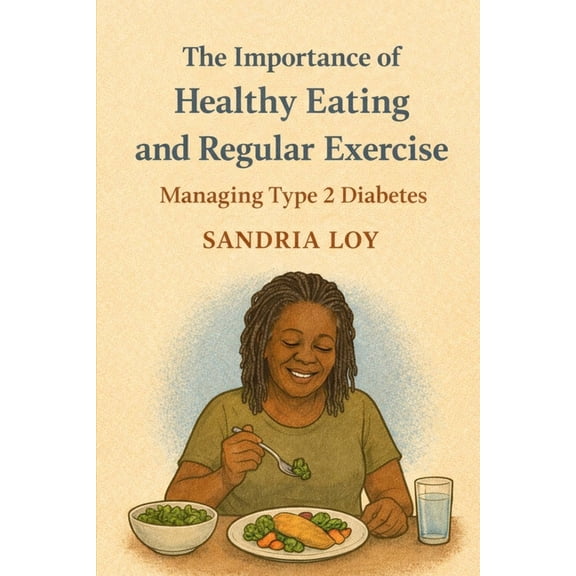 The Importance of Healthy Eating and Regular Exercise: Managing Type 2 Diabetes, (Paperback)