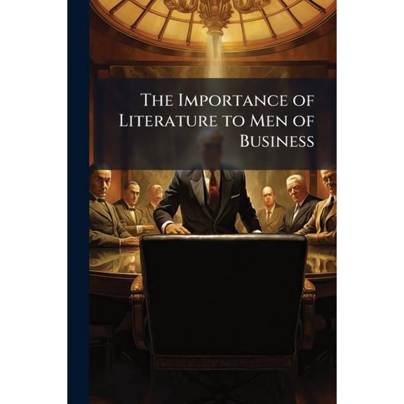 The Importance of Literature to Men of Business : A Series of Addresses Delivered at Various Popular Institutions