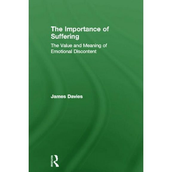 The Importance of Suffering: The Value and Meaning of Emotional Discontent, (Hardcover)