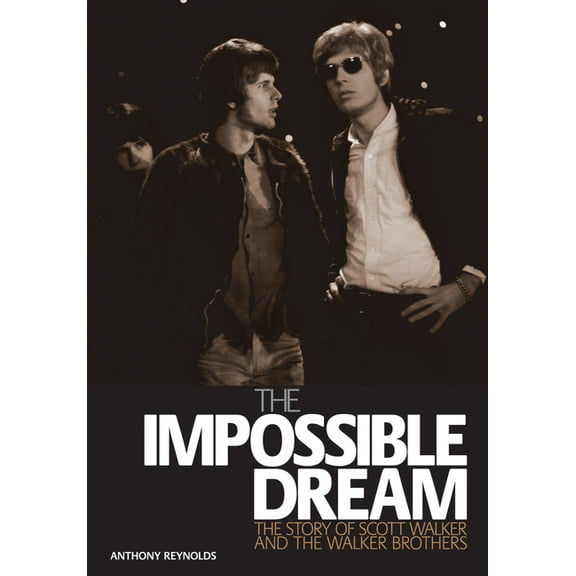The Impossible Dream: The Story of Scott Walker and the Walker Brothers, (Paperback)