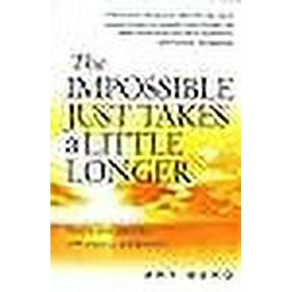 The Impossible Just Takes a Little Longer : Living With Purpose and Passion