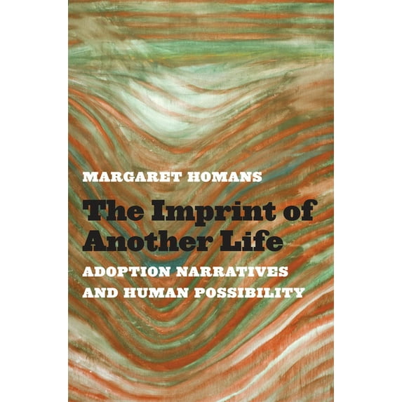 The Imprint of Another Life : Adoption Narratives and Human Possibility (Paperback)