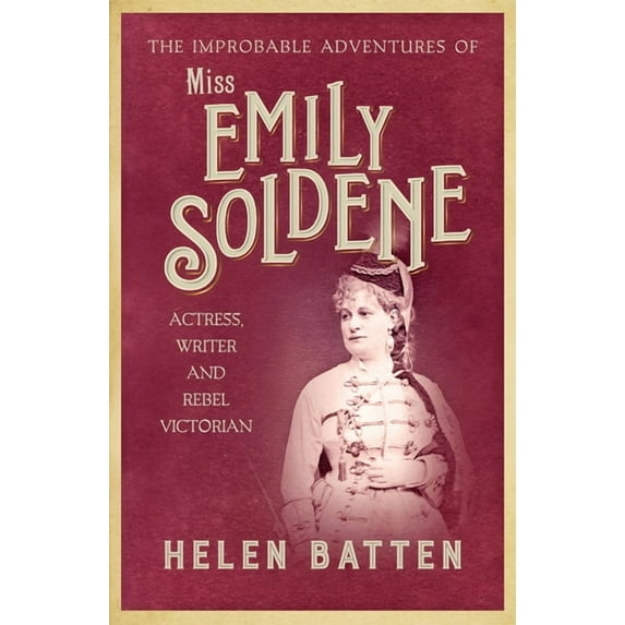 The Improbable Adventures of Miss Emily Soldene: Actress, Writer, and Rebel Victorian, (Paperback)
