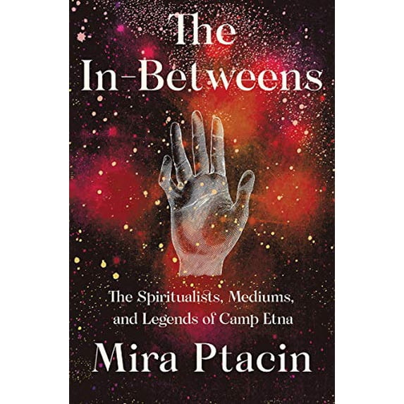 Pre-Owned The In-Betweens: The Spiritualists, Mediums, and Legends of Camp Etna (Hardcover) 1631493817 9781631493812