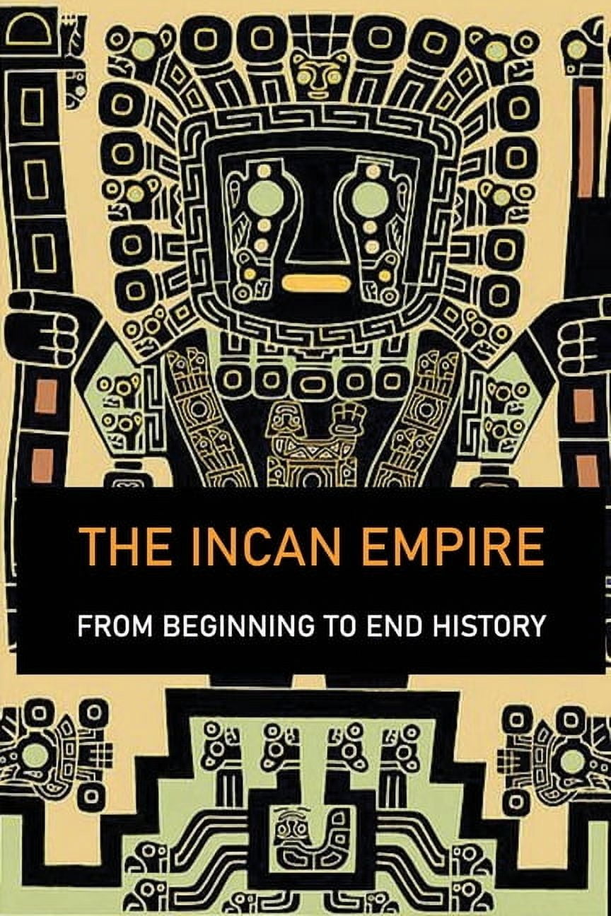 The Incan Empire : From Beginning To End History: Capital Of Inca Empire (Paperback)
