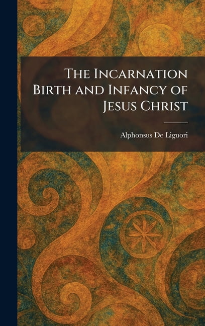 The Incarnation Birth and Infancy of Jesus Christ, (Hardcover)