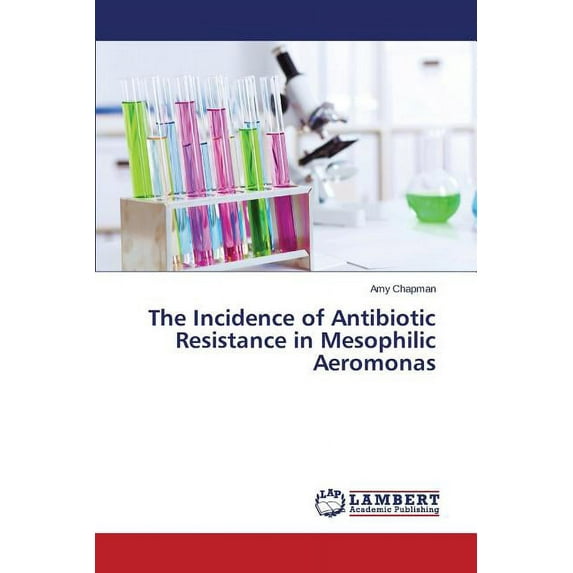 The Incidence of Antibiotic Resistance in Mesophilic Aeromonas (Paperback)