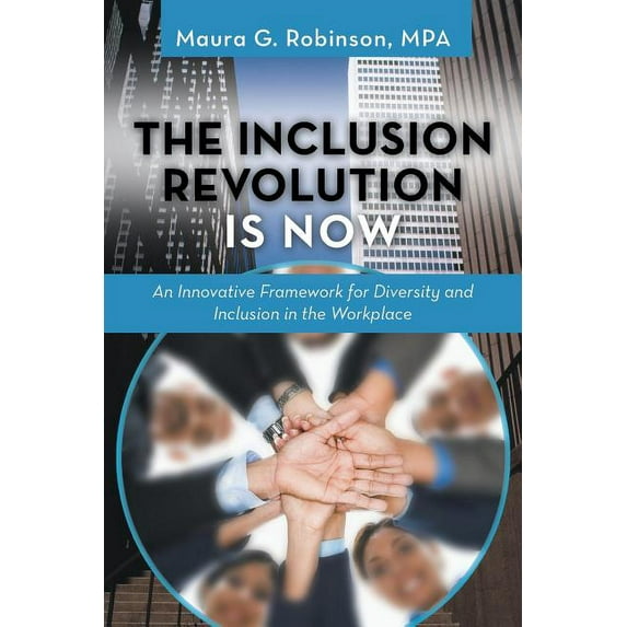 The Inclusion Revolution Is Now : An Innovative Framework for Diversity and Inclusion in the Workplace (Paperback)