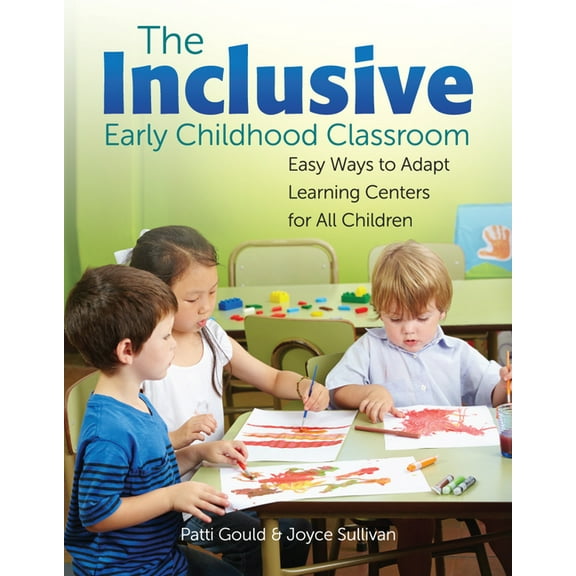 The Inclusive Early Childhood Classroom: Easy Ways to Adapt Learning Centers for UAll/U Children
