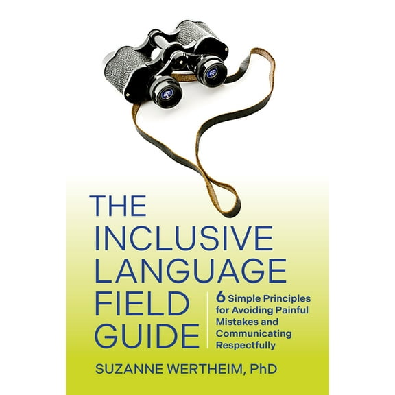 The Inclusive Language Field Guide: 6 Simple Principles for Avoiding Painful Mistakes and Communicating Respectfully, (Paperback)
