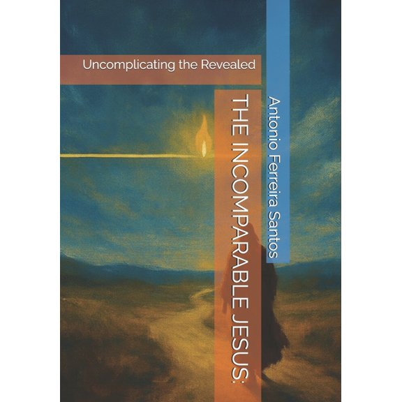 The Incomparable Jesus: Uncomplicating the Revealed, (Paperback)