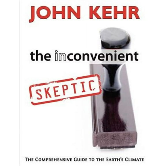 The Inconvenient Skeptic: The Comprehensive Guide to the Earth's Climate