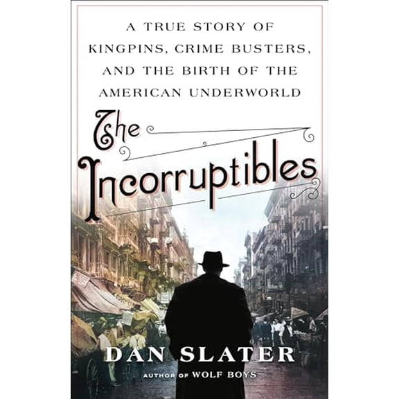 Pre-Owned The Incorruptibles: A True Story of Kingpins, Crime Busters, and the Birth of the American Underworld (Hardcover) 0316427713 9780316427715