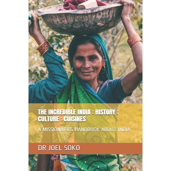 The Incredible India: History: Culture: Cuisines: A Missionary's Handbook about India, (Paperback)