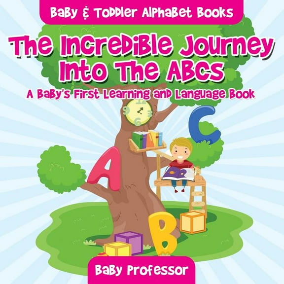 The Incredible Journey Into The ABCs. A Baby's First Learning and Language Book. - Baby & Toddler Alphabet Books (Paperback)
