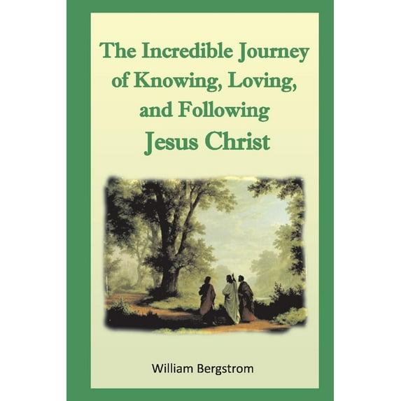The Incredible Journey of the Knowing, Loving, and Following Jesus Christ