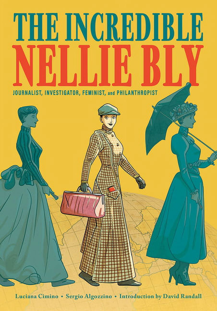 The Incredible Nellie Bly: Journalist, Investigator, Feminist, and Philanthropist, (Hardcover)
