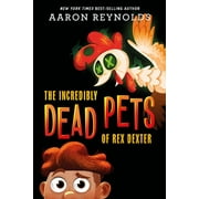 The Incredibly Dead Pets of Rex Dexter The Incredibly Dead Pets of Rex Dexter, Book 1, Hardcover