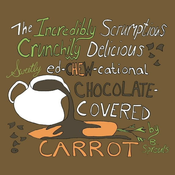 The Incredibly Scrumptious, Crunchily Delicious, Sweetly Ed-chew-cational Chocolate-Covered Carrot, (Paperback)